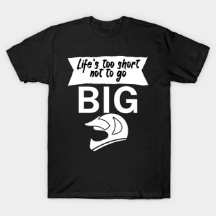 Lifes too short not to go big T-Shirt